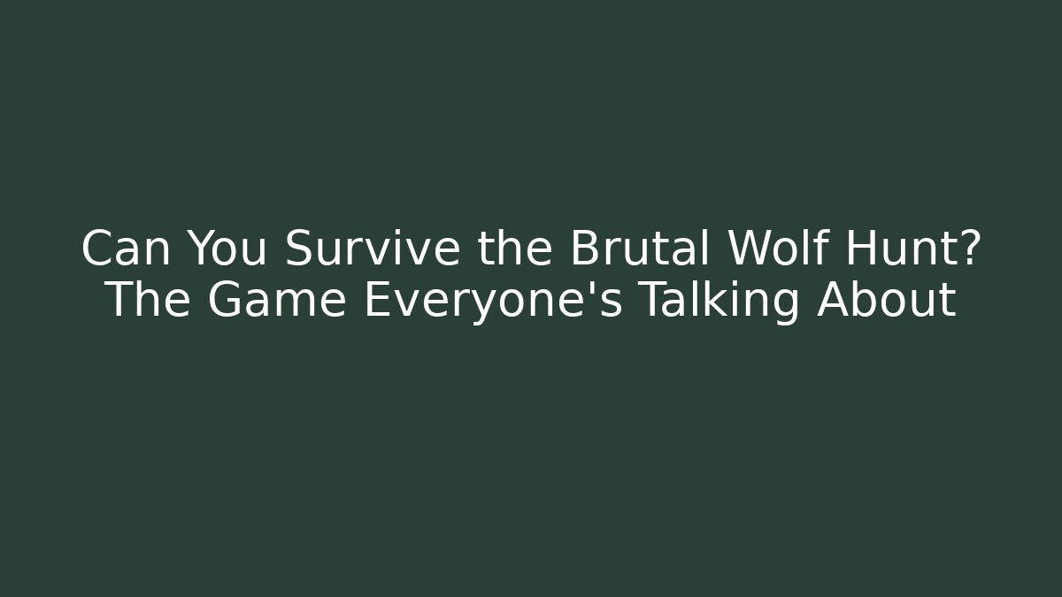 Can You Survive the Brutal Wolf Hunt? The Game Everyone's Talking About