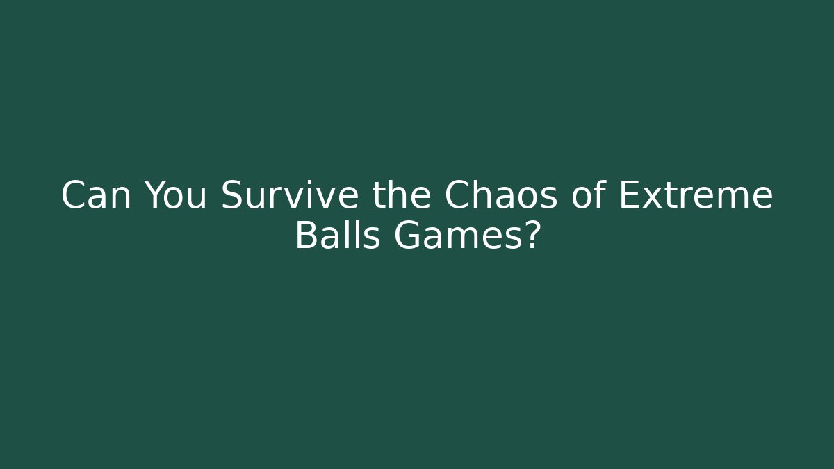 Can You Survive the Chaos of Extreme Balls Games?