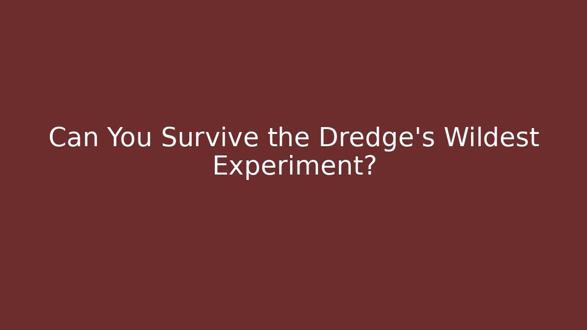Can You Survive the Dredge's Wildest Experiment? - Sports History Weekly