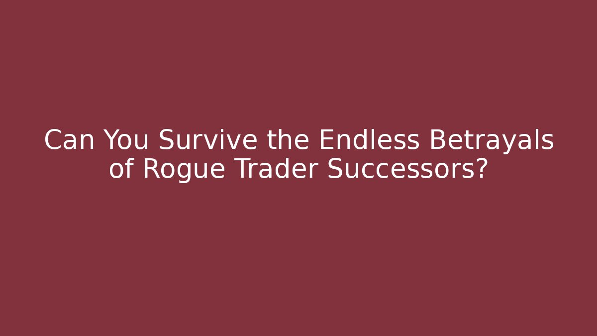 Can You Survive the Endless Betrayals of Rogue Trader Successors?
