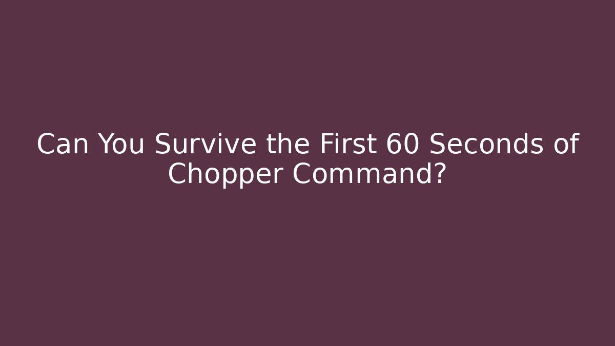 Can You Survive the First 60 Seconds of Chopper Command?