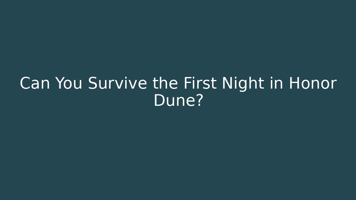Can You Survive the First Night in Honor Dune?