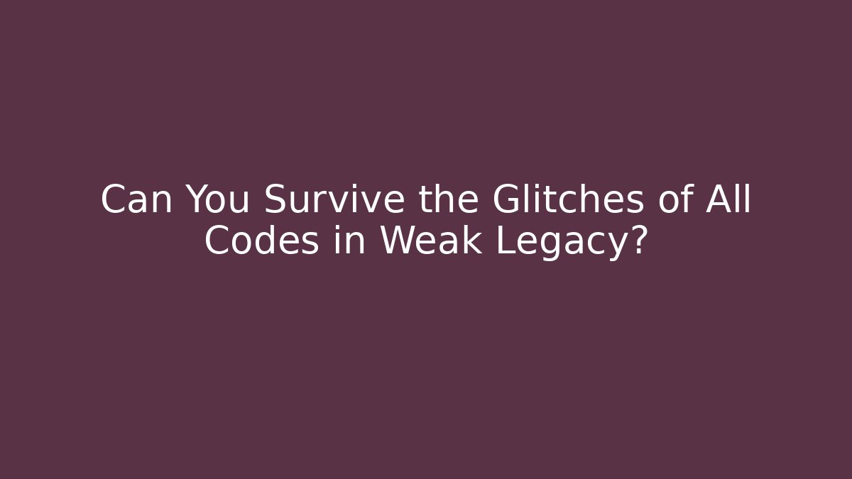 Can You Survive the Glitches of All Codes in Weak Legacy? - Sports History Weekly