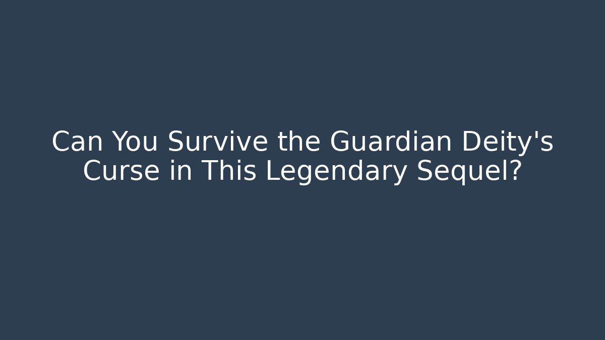 Can You Survive the Guardian Deity's Curse in This Legendary Sequel?