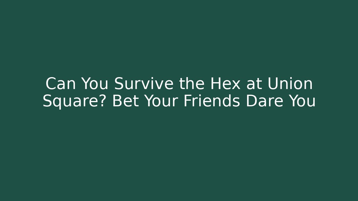 Can You Survive the Hex at Union Square? Bet Your Friends Dare You - Sports History Weekly
