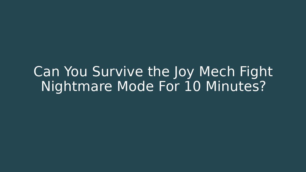Can You Survive the Joy Mech Fight Nightmare Mode For 10 Minutes?
