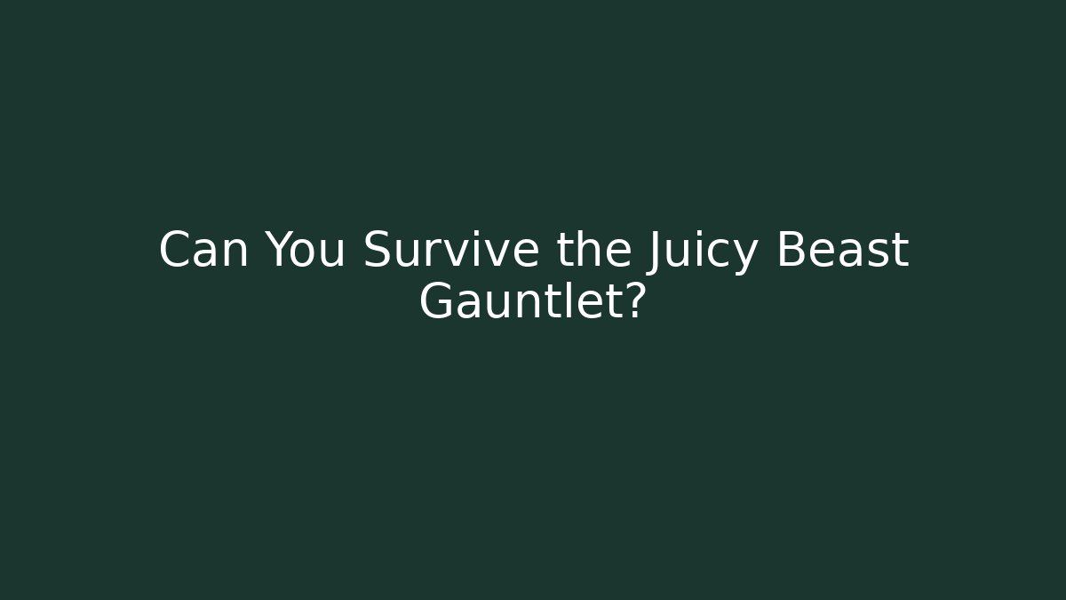 Can You Survive the Juicy Beast Gauntlet?