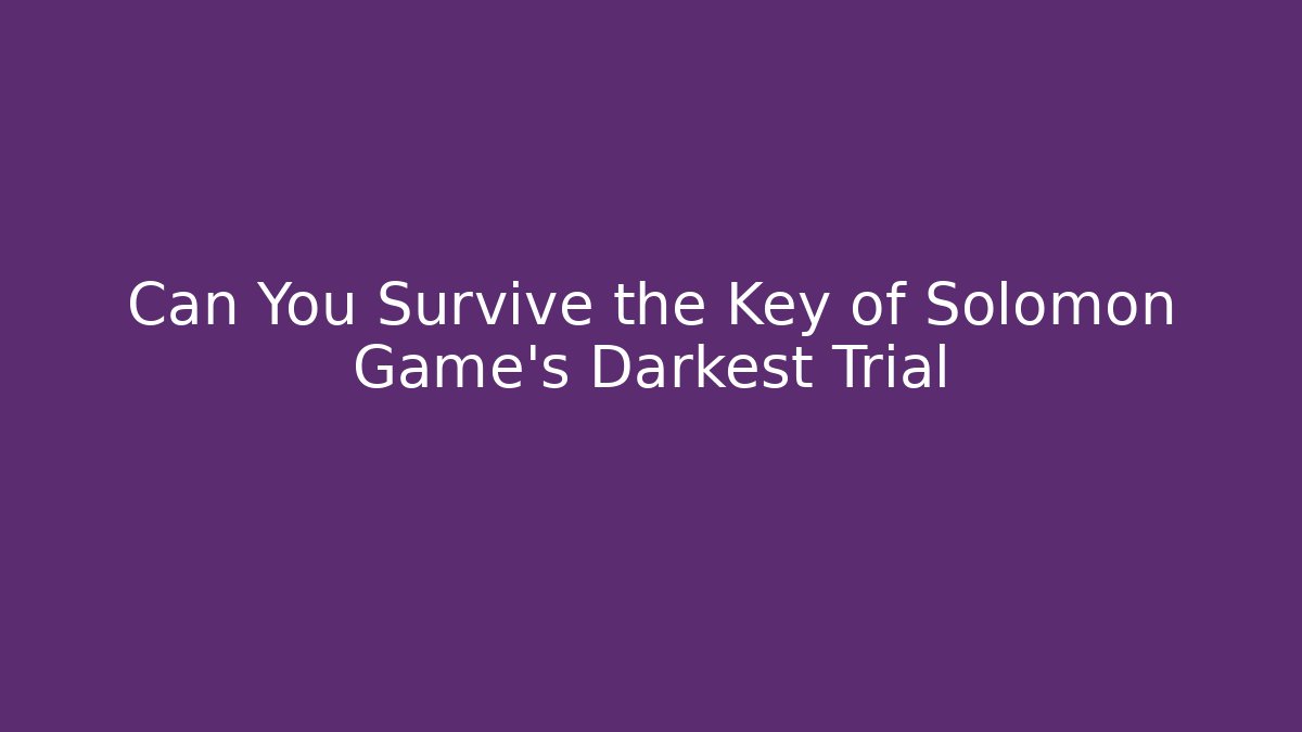Can You Survive the Key of Solomon Game's Darkest Trial