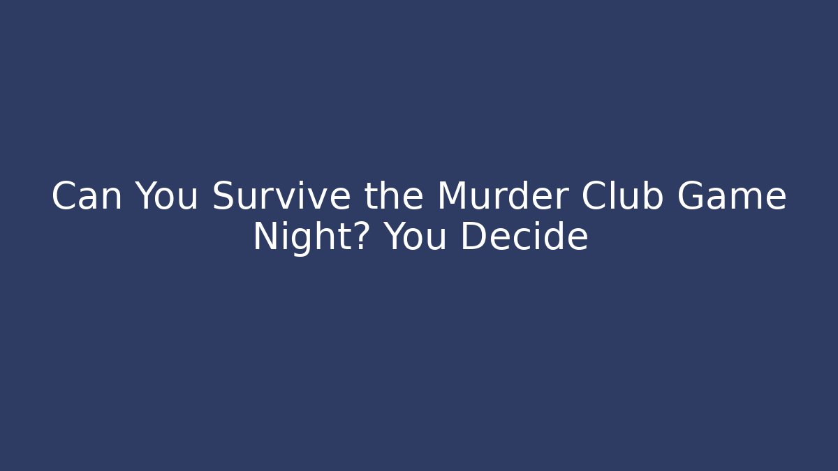 Can You Survive the Murder Club Game Night? You Decide