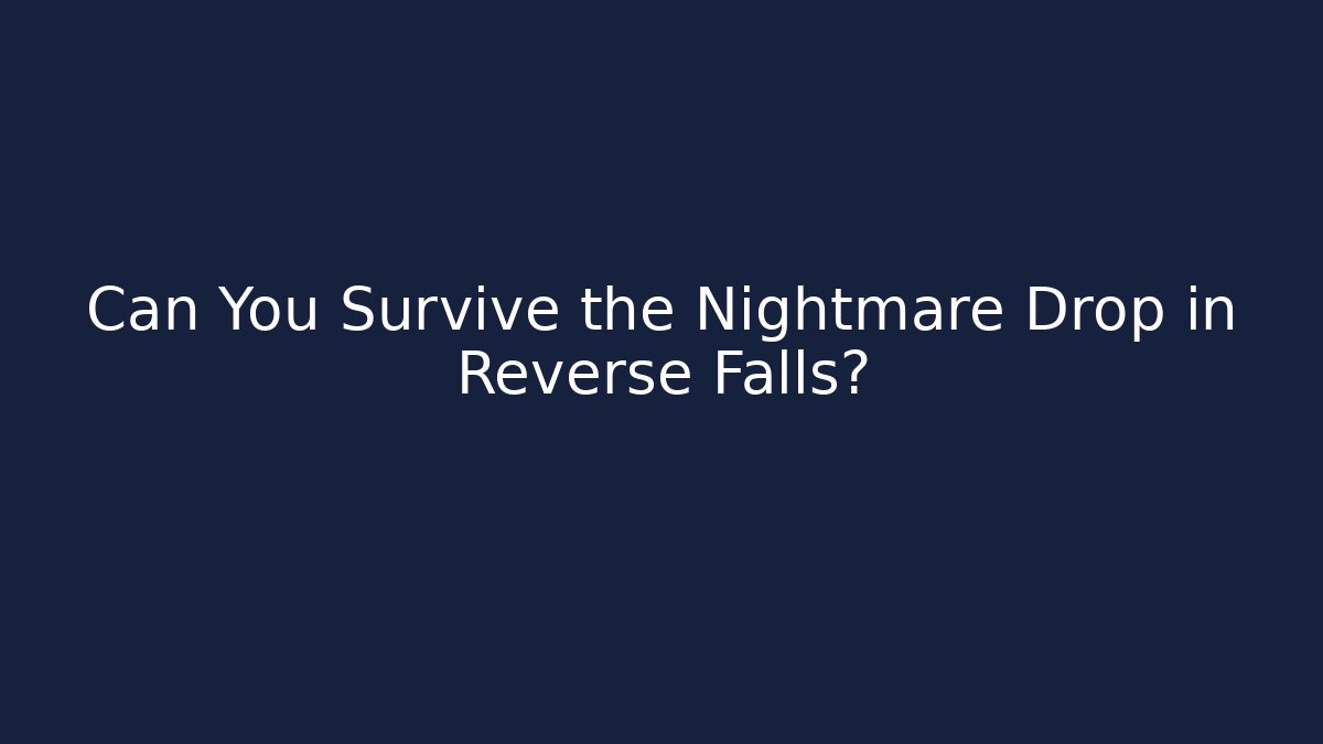 Can You Survive the Nightmare Drop in Reverse Falls?