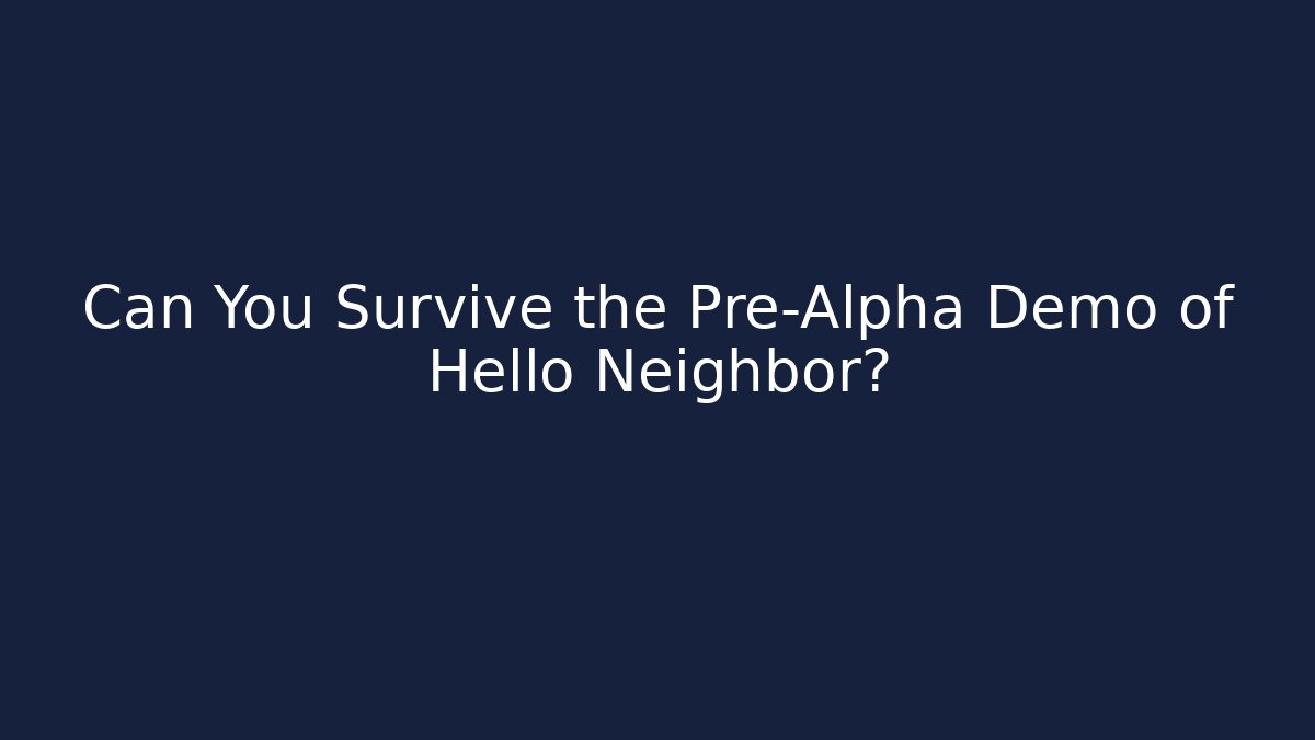 Can You Survive the Pre-Alpha Demo of Hello Neighbor?