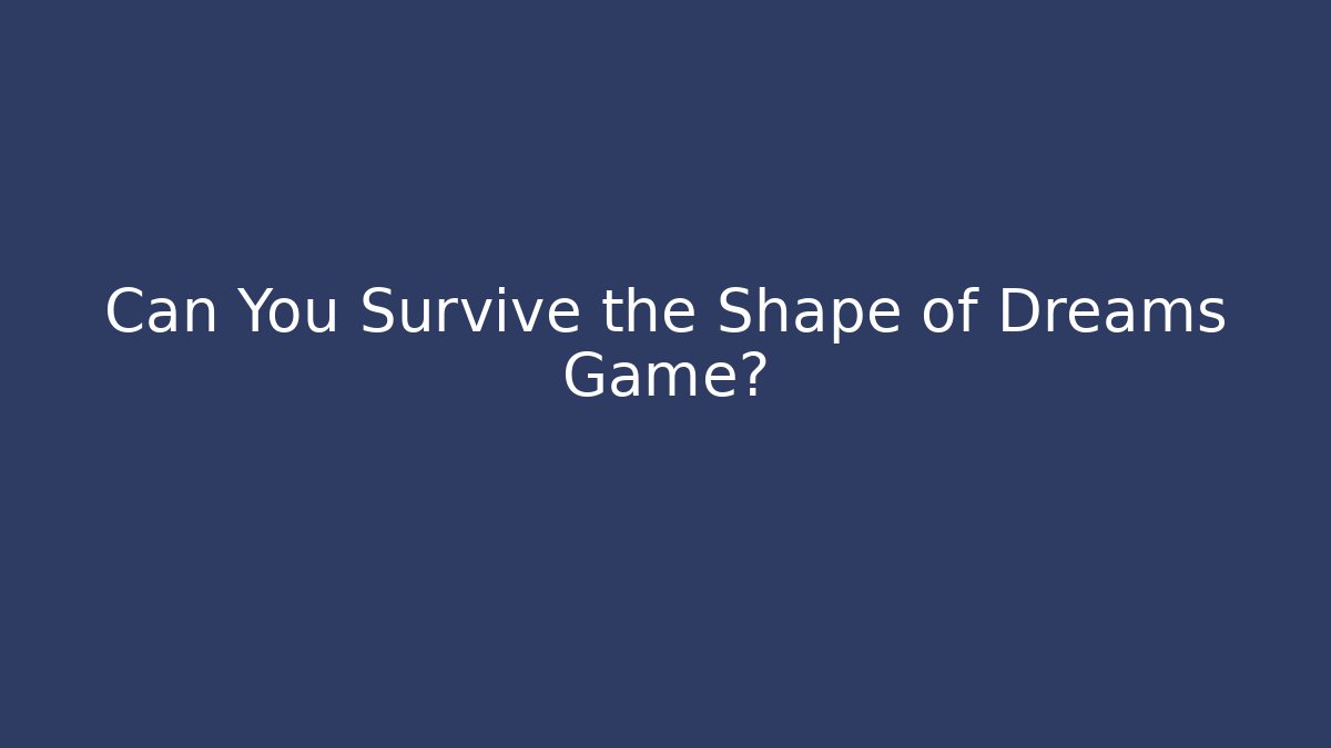 Can You Survive the Shape of Dreams Game?