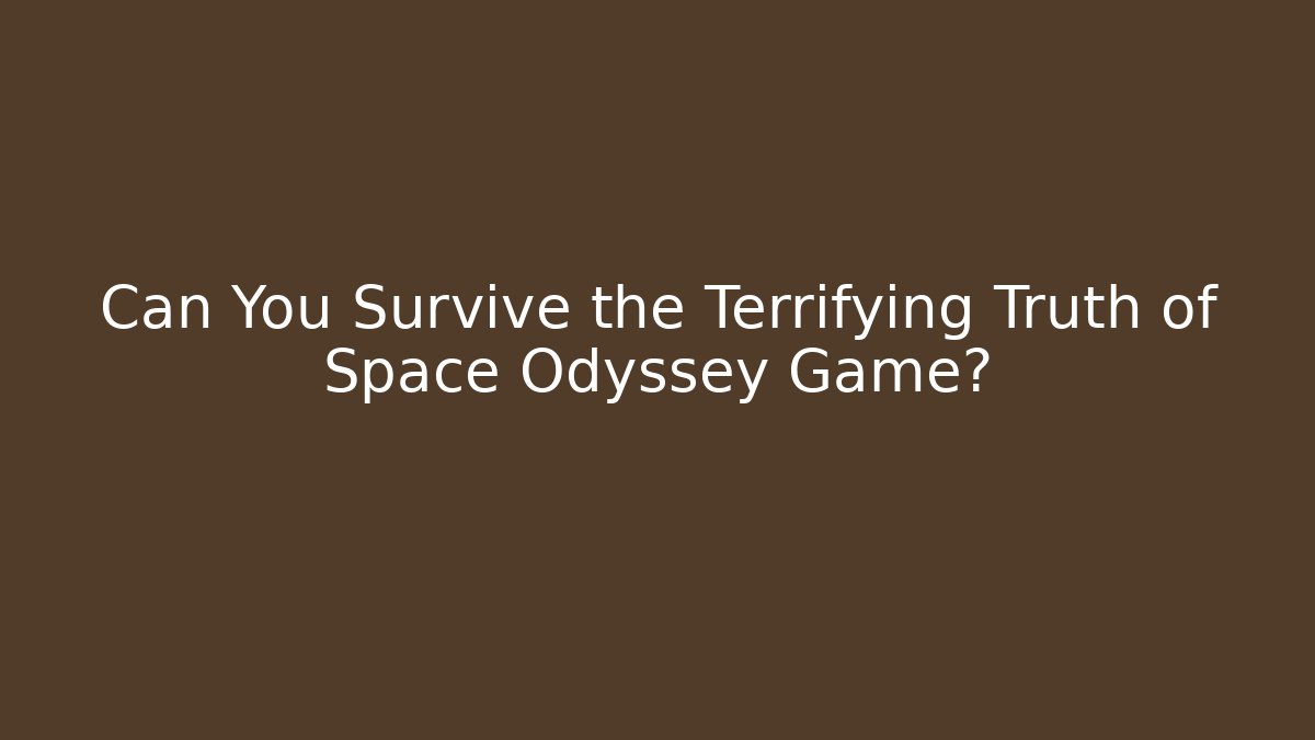 Can You Survive the Terrifying Truth of Space Odyssey Game?