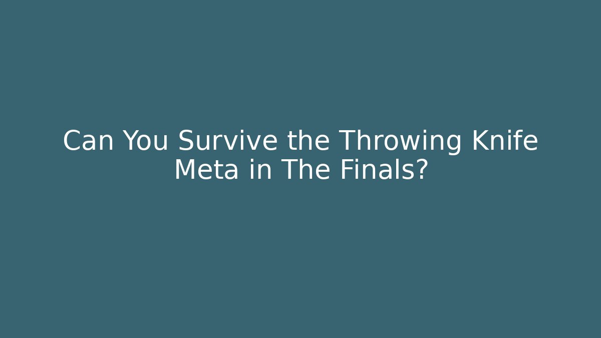 Can You Survive the Throwing Knife Meta in The Finals?