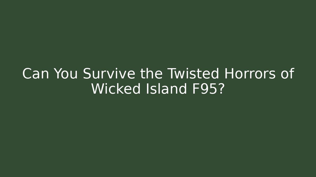 Can You Survive the Twisted Horrors of Wicked Island F95?