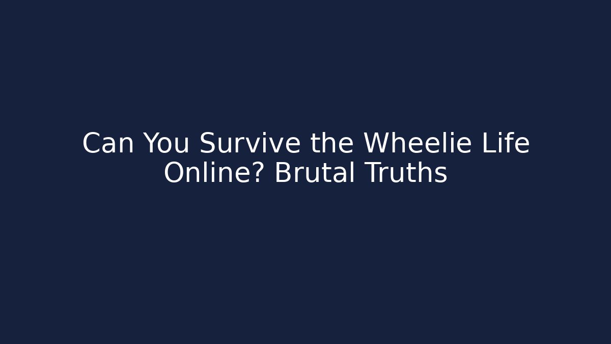 Can You Survive the Wheelie Life Online? Brutal Truths