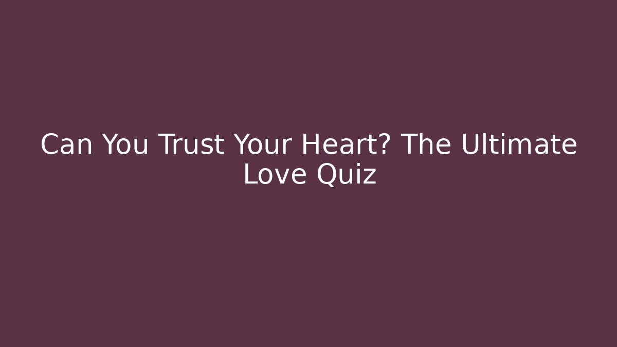 Can You Trust Your Heart? The Ultimate Love Quiz