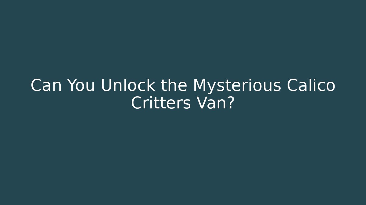Can You Unlock the Mysterious Calico Critters Van?