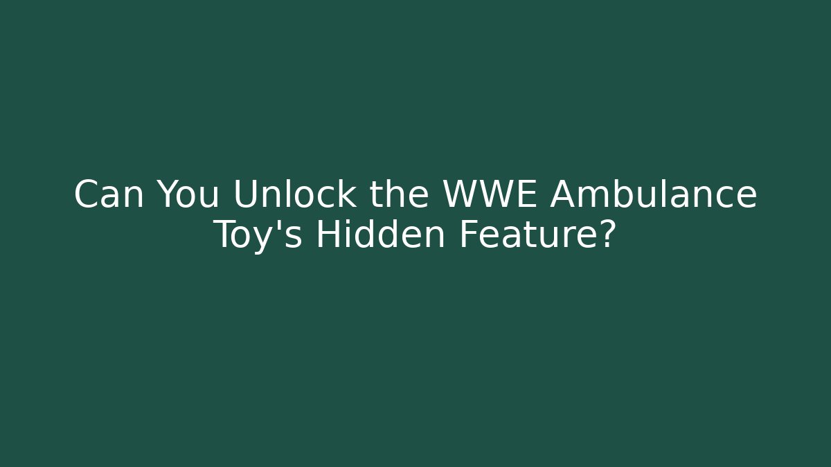 Can You Unlock the WWE Ambulance Toy's Hidden Feature?