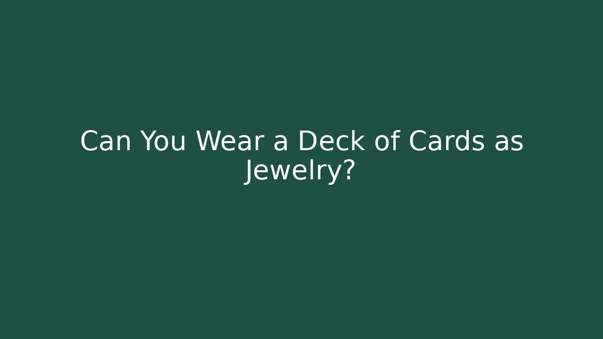Can You Wear a Deck of Cards as Jewelry?