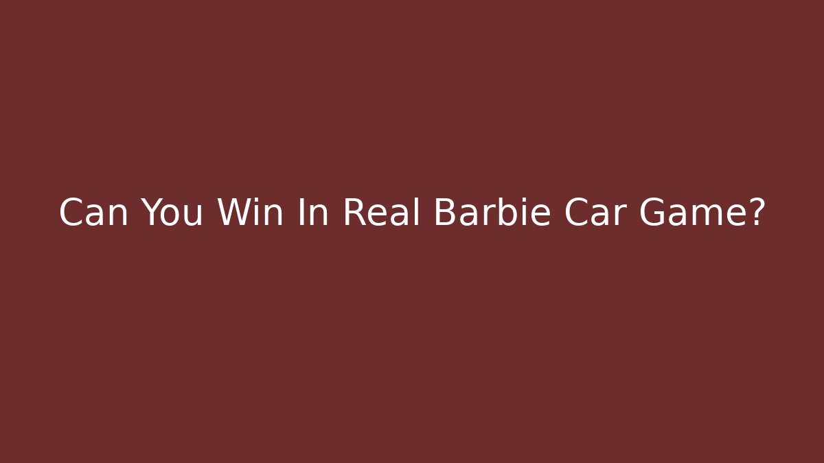 Can You Win In Real Barbie Car Game?