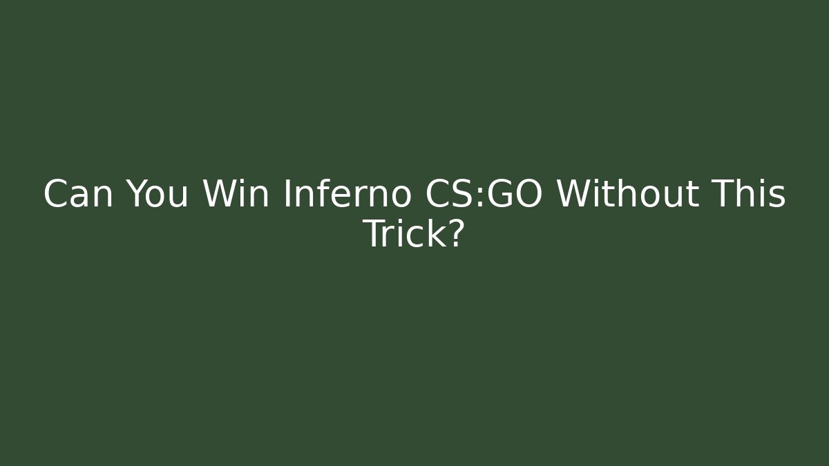 Can You Win Inferno CS:GO Without This Trick?
