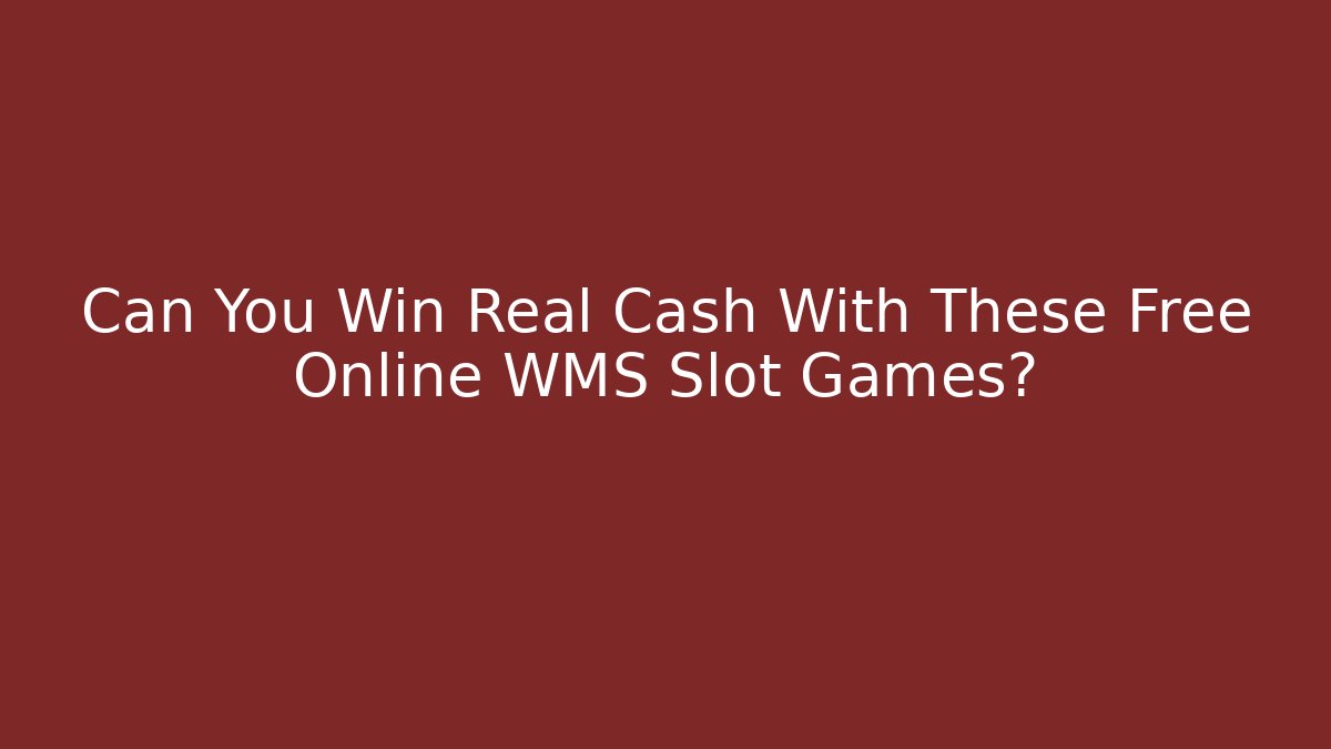 Can You Win Real Cash With These Free Online WMS Slot Games?