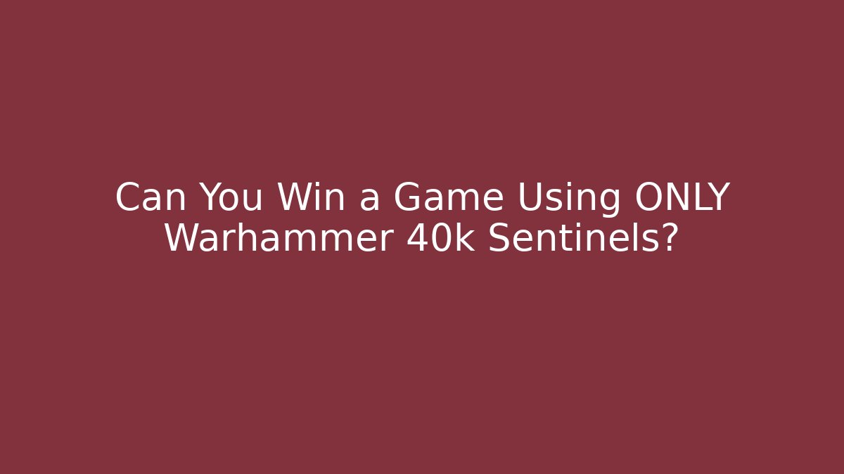 Can You Win a Game Using ONLY Warhammer 40k Sentinels?