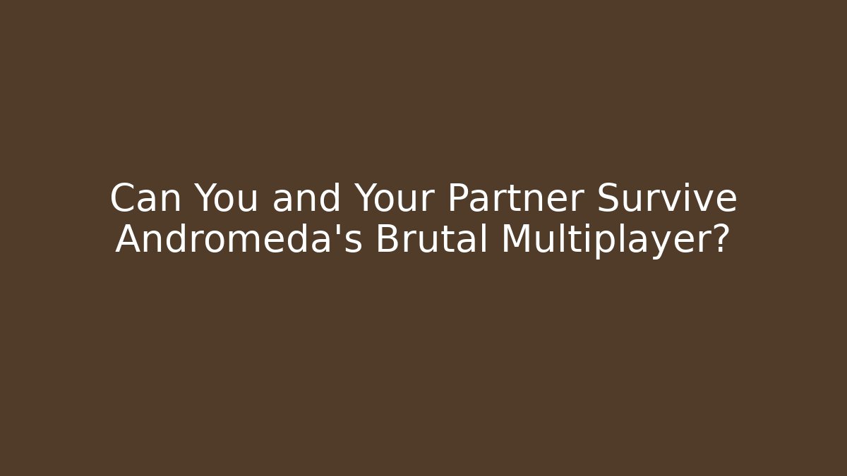 Can You and Your Partner Survive Andromeda's Brutal Multiplayer?