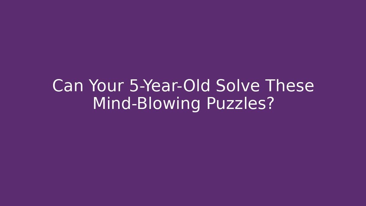 Can Your 5-Year-Old Solve These Mind-Blowing Puzzles? - Sports History Weekly