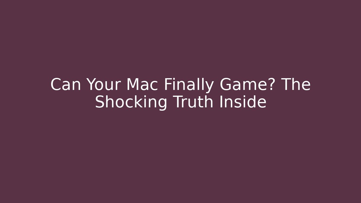 Can Your Mac Finally Game? The Shocking Truth Inside