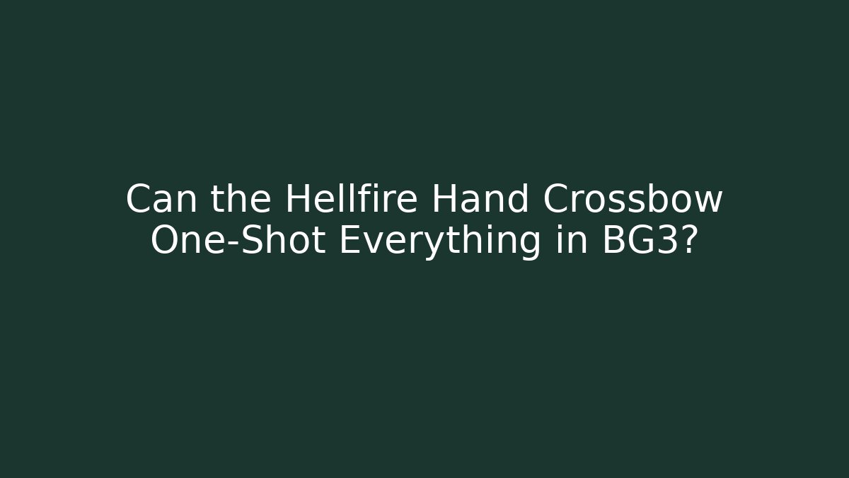 Can the Hellfire Hand Crossbow One-Shot Everything in BG3?