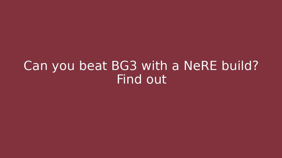 Can you beat BG3 with a NeRE build? Find out