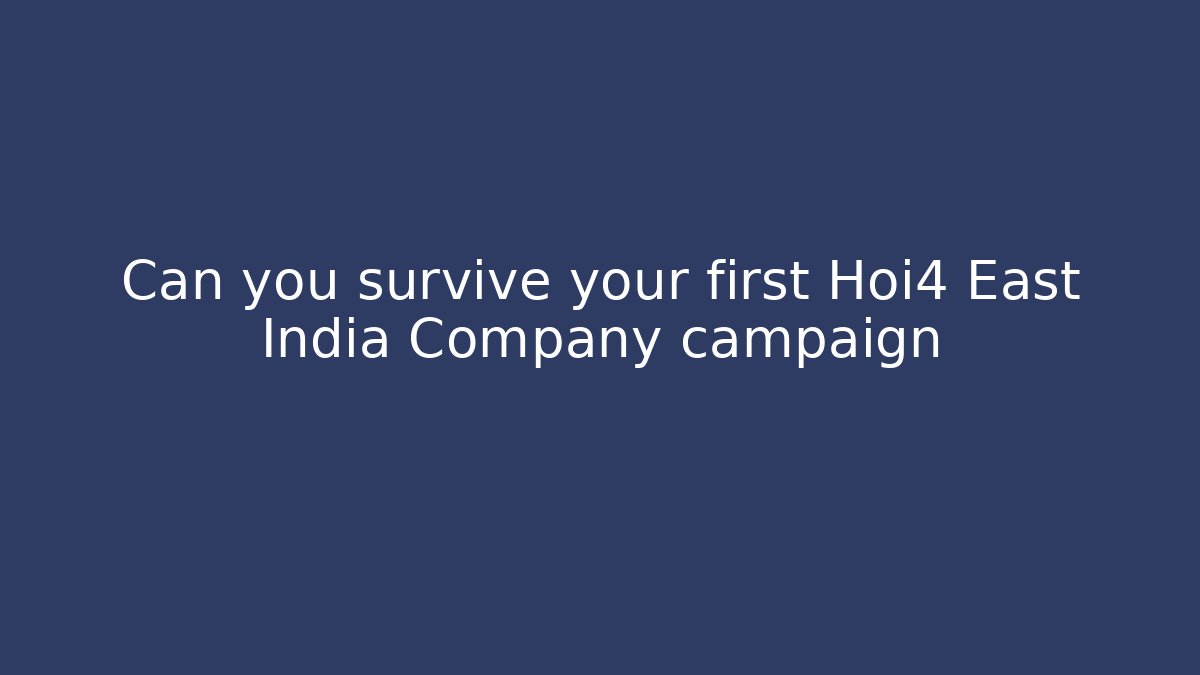 Can you survive your first Hoi4 East India Company campaign