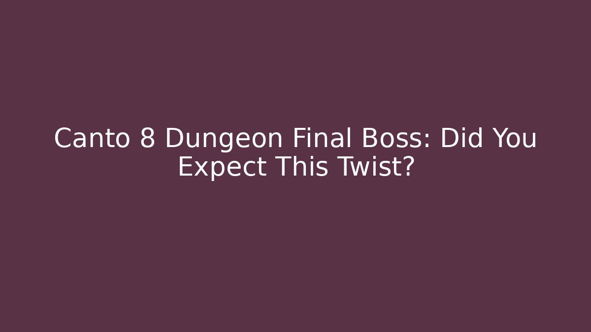 Canto 8 Dungeon Final Boss: Did You Expect This Twist?