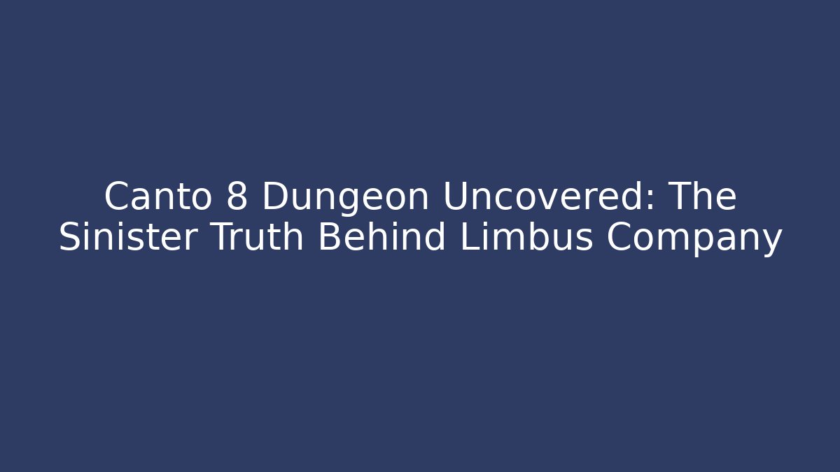 Canto 8 Dungeon Uncovered: The Sinister Truth Behind Limbus Company