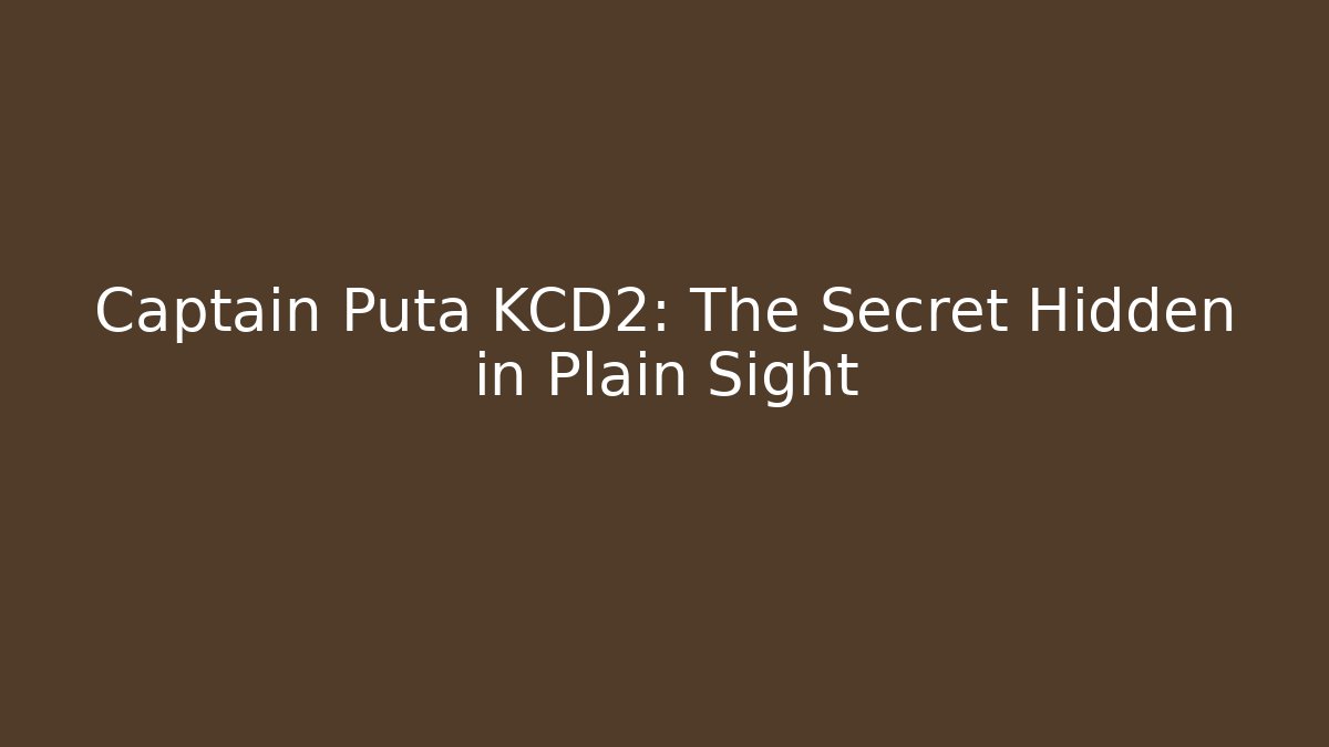 Captain Puta KCD2: The Secret Hidden in Plain Sight