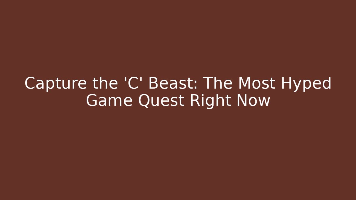 Capture the 'C' Beast: The Most Hyped Game Quest Right Now - Sports History Weekly