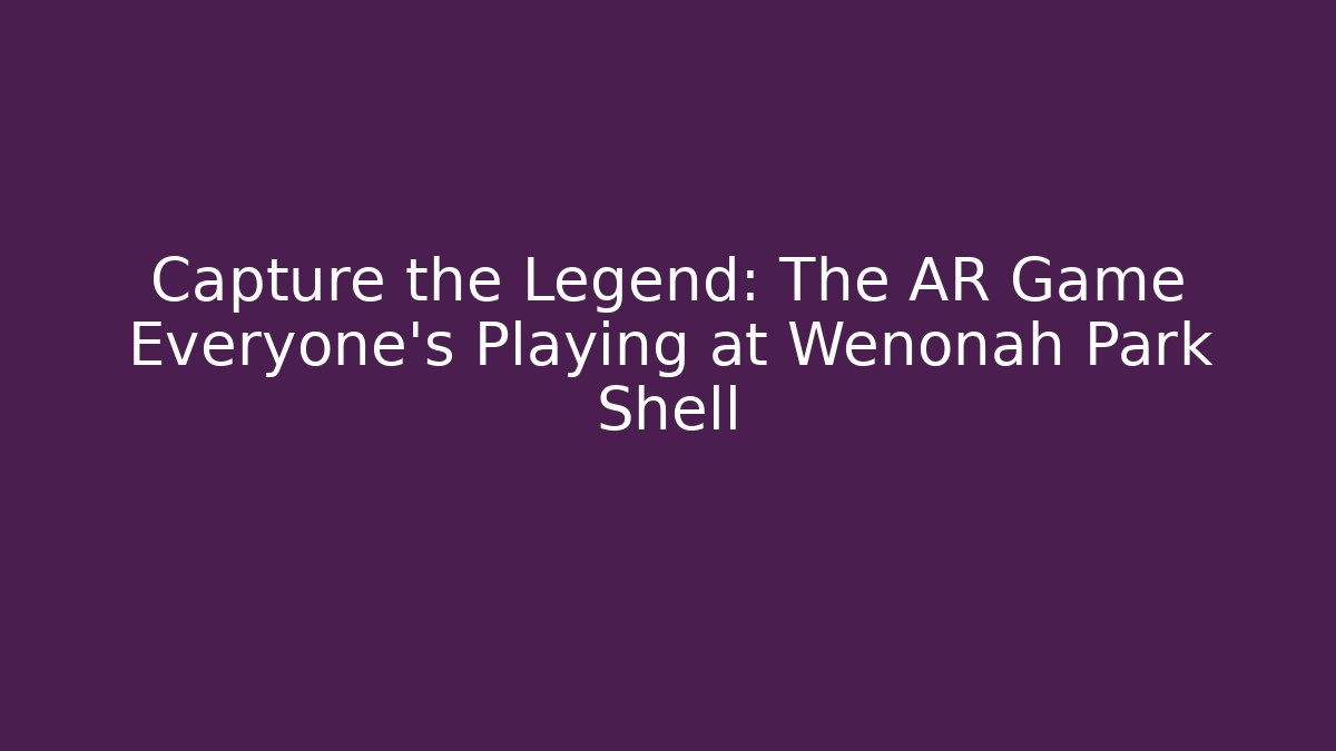 Capture the Legend: The AR Game Everyone's Playing at Wenonah Park Shell