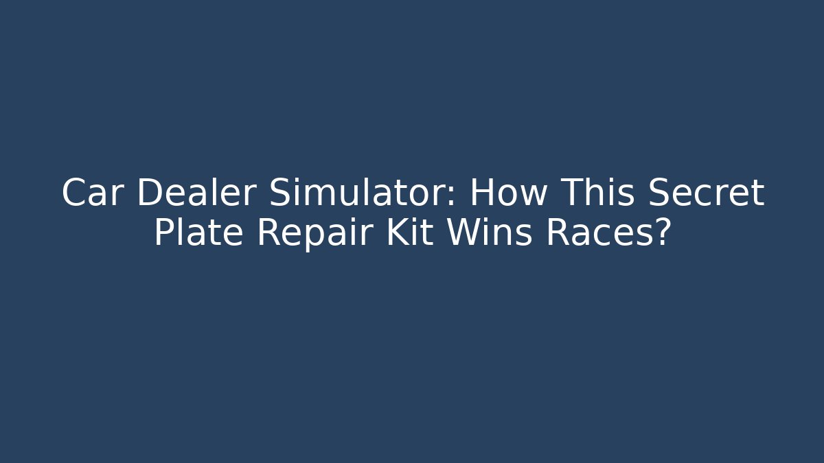 Car Dealer Simulator: How This Secret Plate Repair Kit Wins Races?