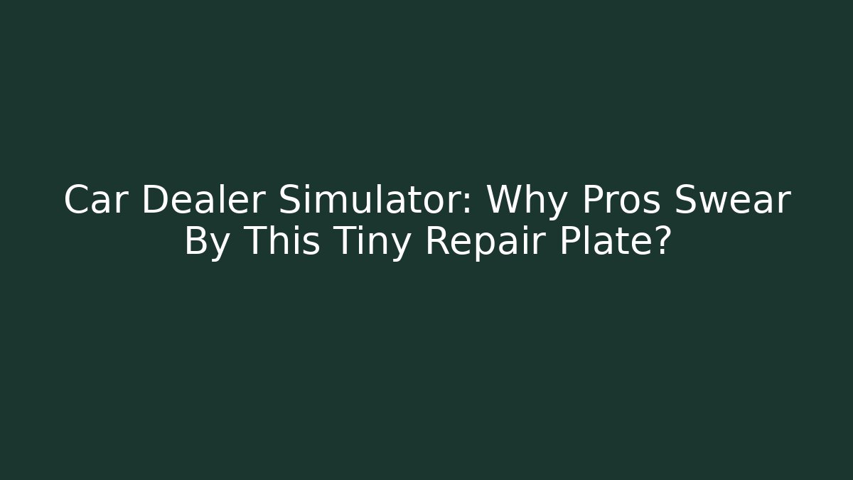 Car Dealer Simulator: Why Pros Swear By This Tiny Repair Plate?