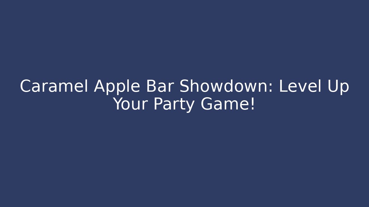 Caramel Apple Bar Showdown: Level Up Your Party Game! - Sports History Weekly