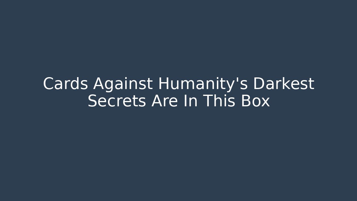Cards Against Humanity’s Darkest Secrets Are In This Box