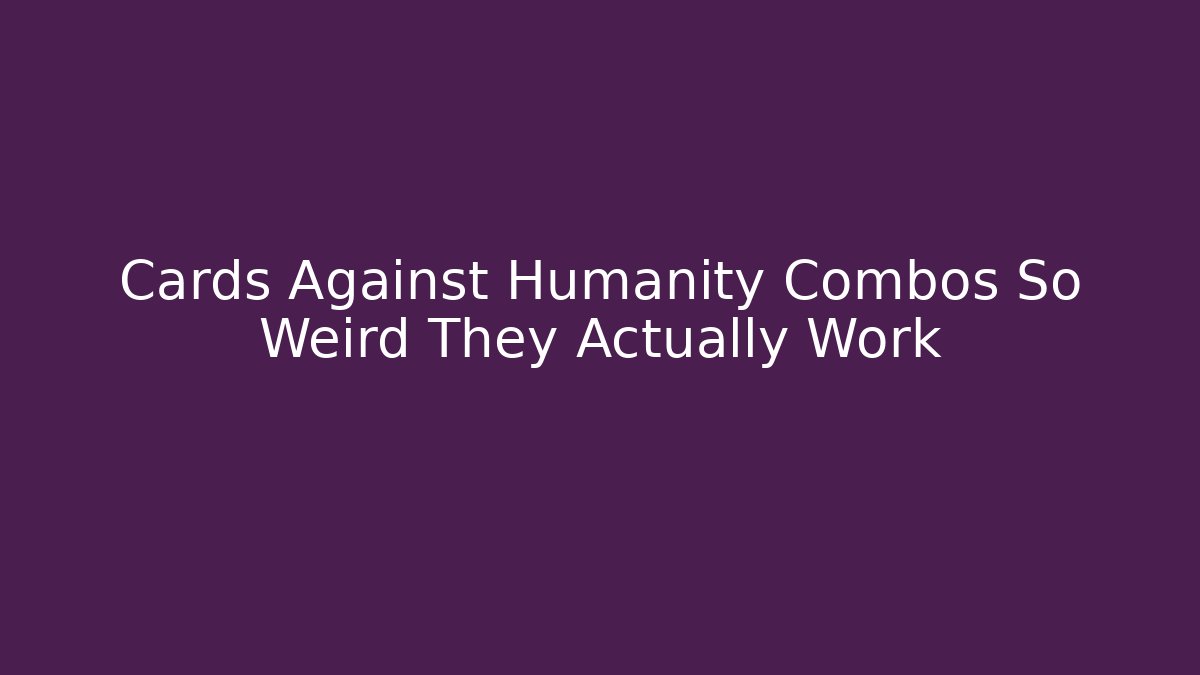 Cards Against Humanity Combos So Weird They Actually Work - Sports History Weekly