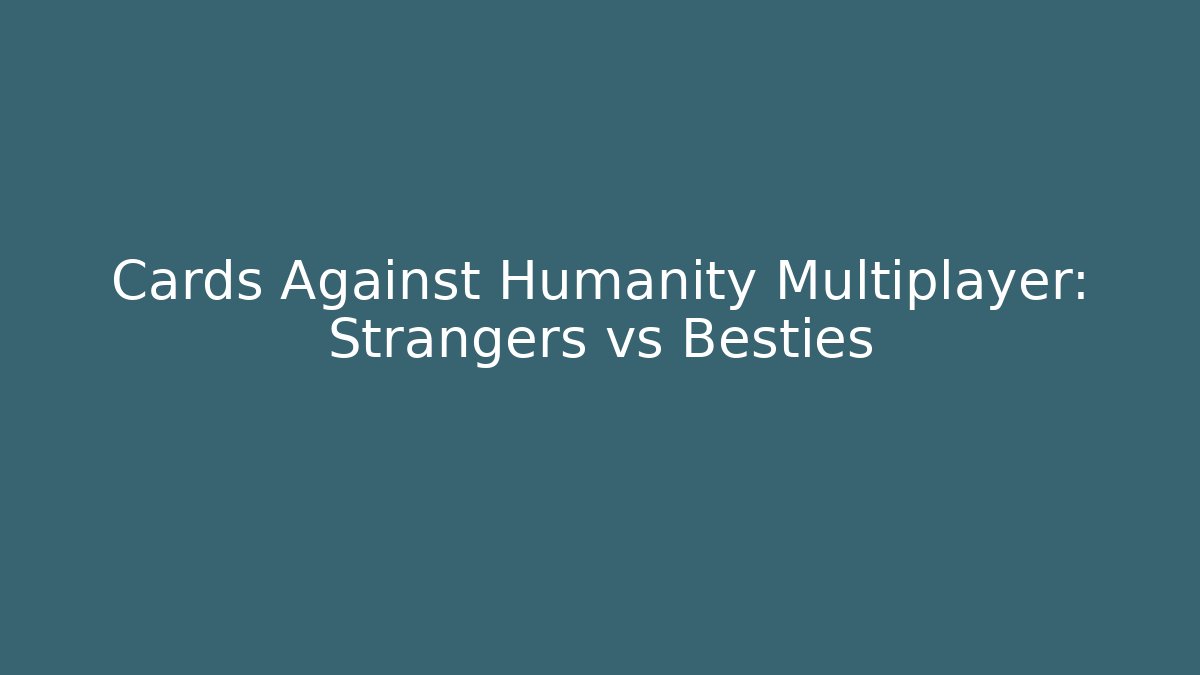 Cards Against Humanity Multiplayer: Strangers vs Besties - Sports History Weekly