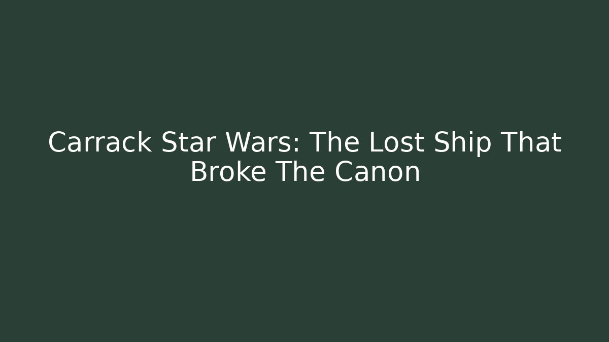 Carrack Star Wars: The Lost Ship That Broke The Canon