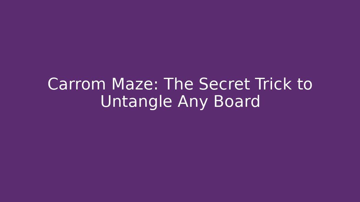 Carrom Maze: The Secret Trick to Untangle Any Board