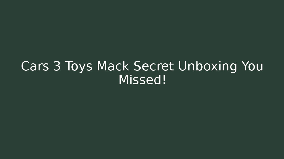 Cars 3 Toys Mack Secret Unboxing You Missed!