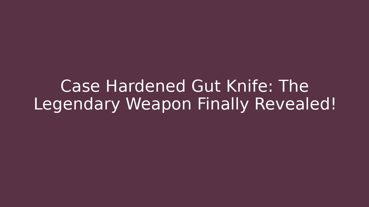 Case Hardened Gut Knife: The Legendary Weapon Finally Revealed! - Sports History Weekly