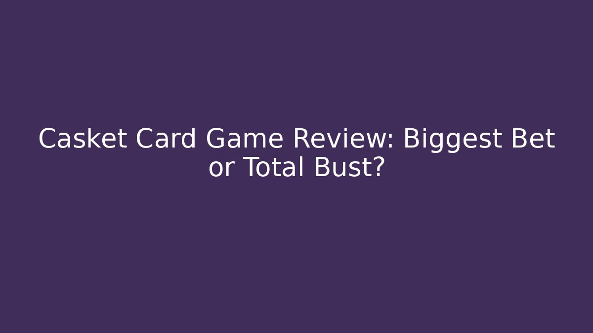 Casket Card Game Review: Biggest Bet or Total Bust?
